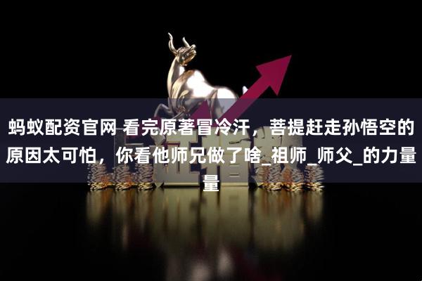 蚂蚁配资官网 看完原著冒冷汗，菩提赶走孙悟空的原因太可怕，你看他师兄做了啥_祖师_师父_的力量