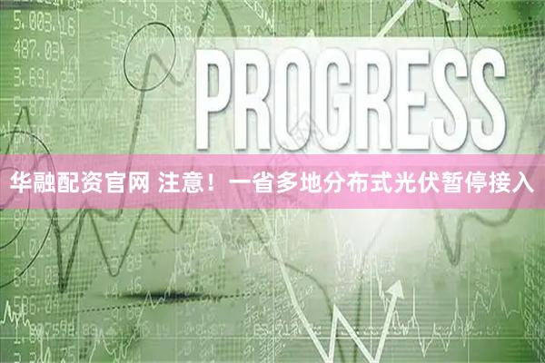 华融配资官网 注意！一省多地分布式光伏暂停接入
